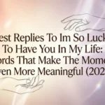 best replies to im so lucky to have you in my life